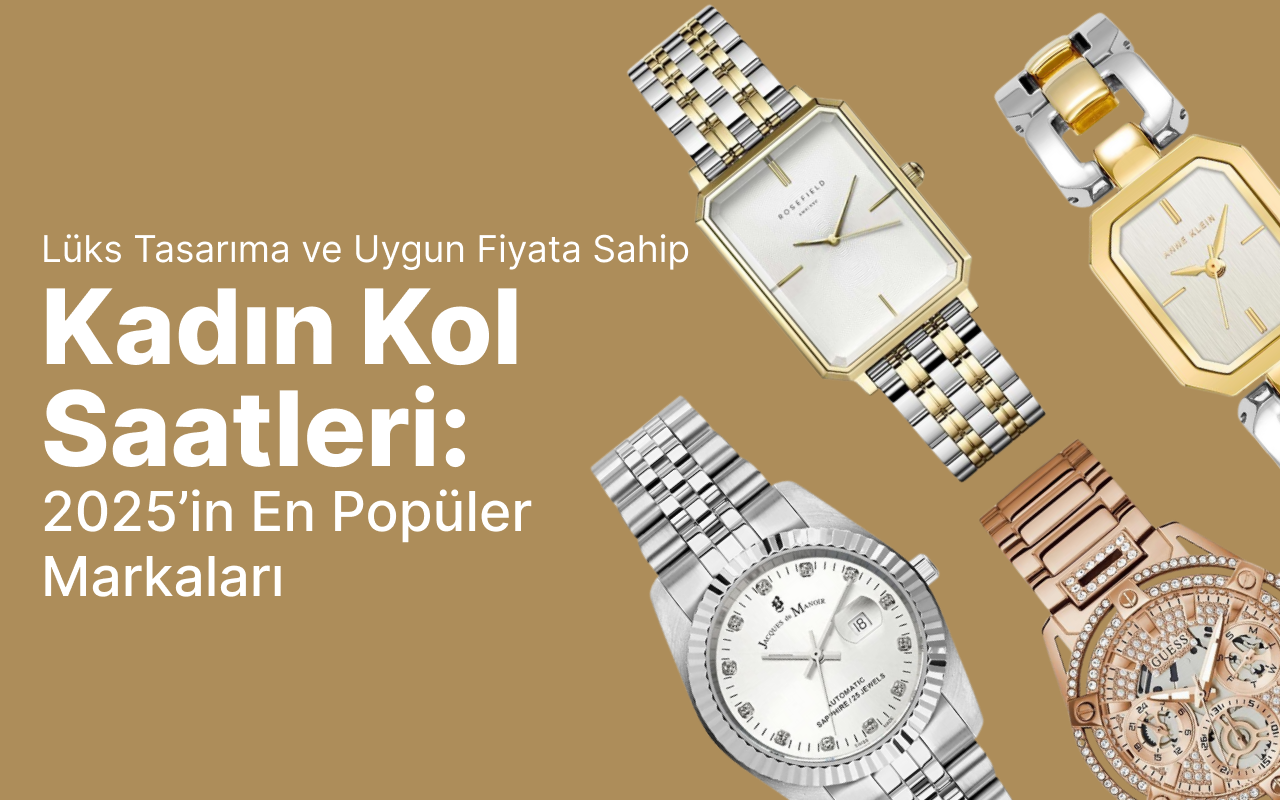 Lüks Tasarıma ve Uygun Fiyata Sahip Kadın Kol Saatleri: 2025’in En Popüler Markaları